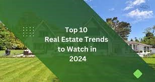 Top 10 Trends Shaping the Future of Real Estate in 2024